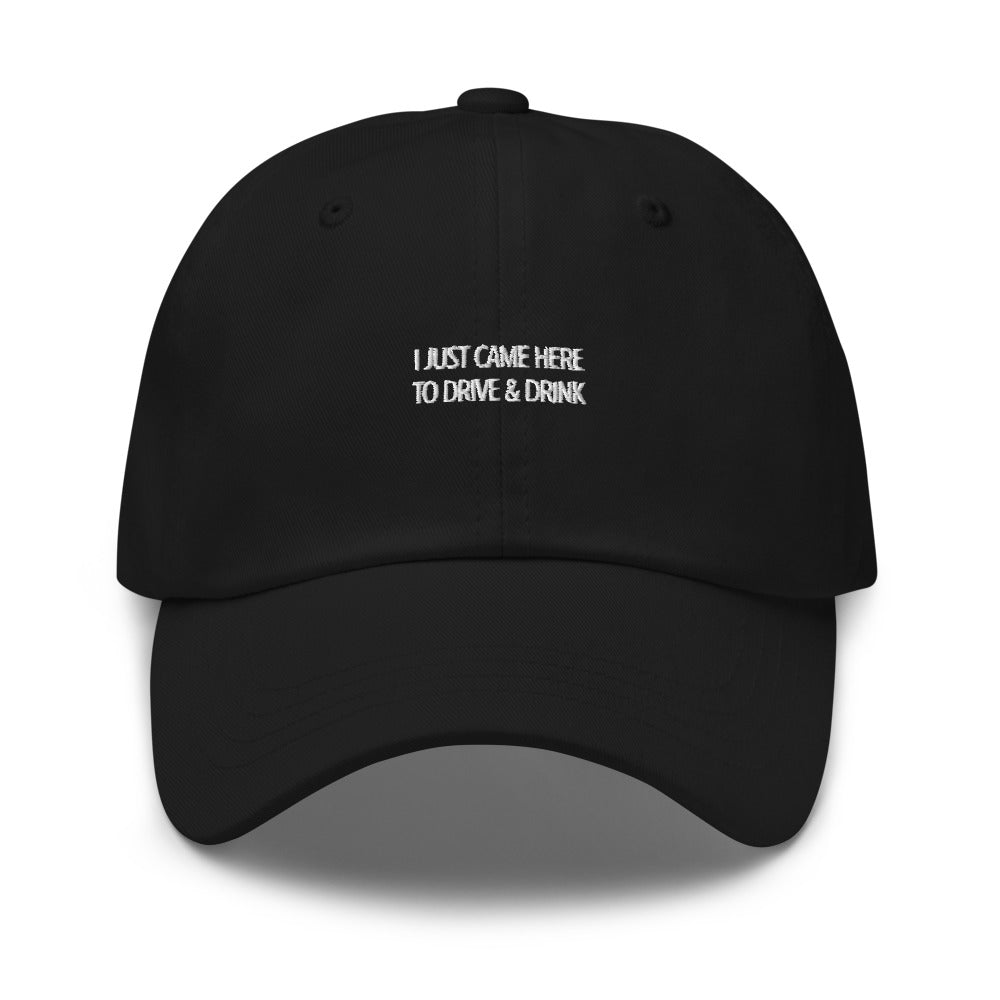 I just came here to drive and drink Hat