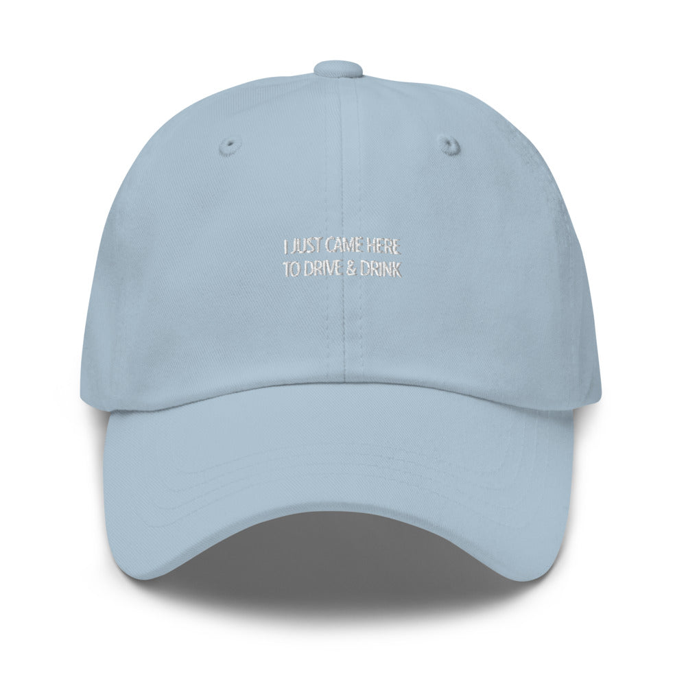 I just came here to drive and drink Hat