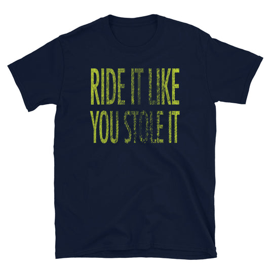 Ride It Like You Stole It T-Shirt