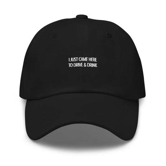 I just came here to drive and drink Hat