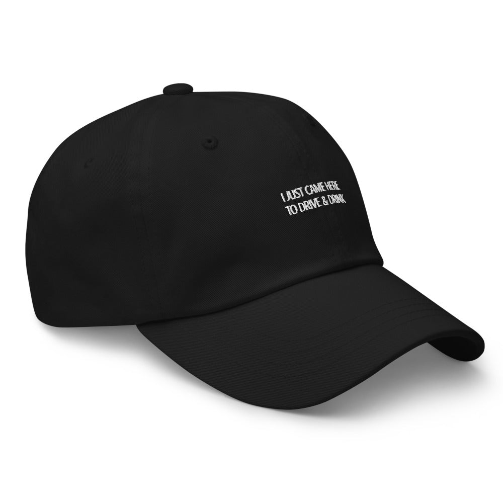 I just came here to drive and drink Hat