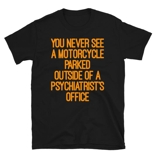 You never see a motorcycle parked T-Shirt