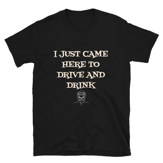 I Just came here to Drive & Drink T-Shirt