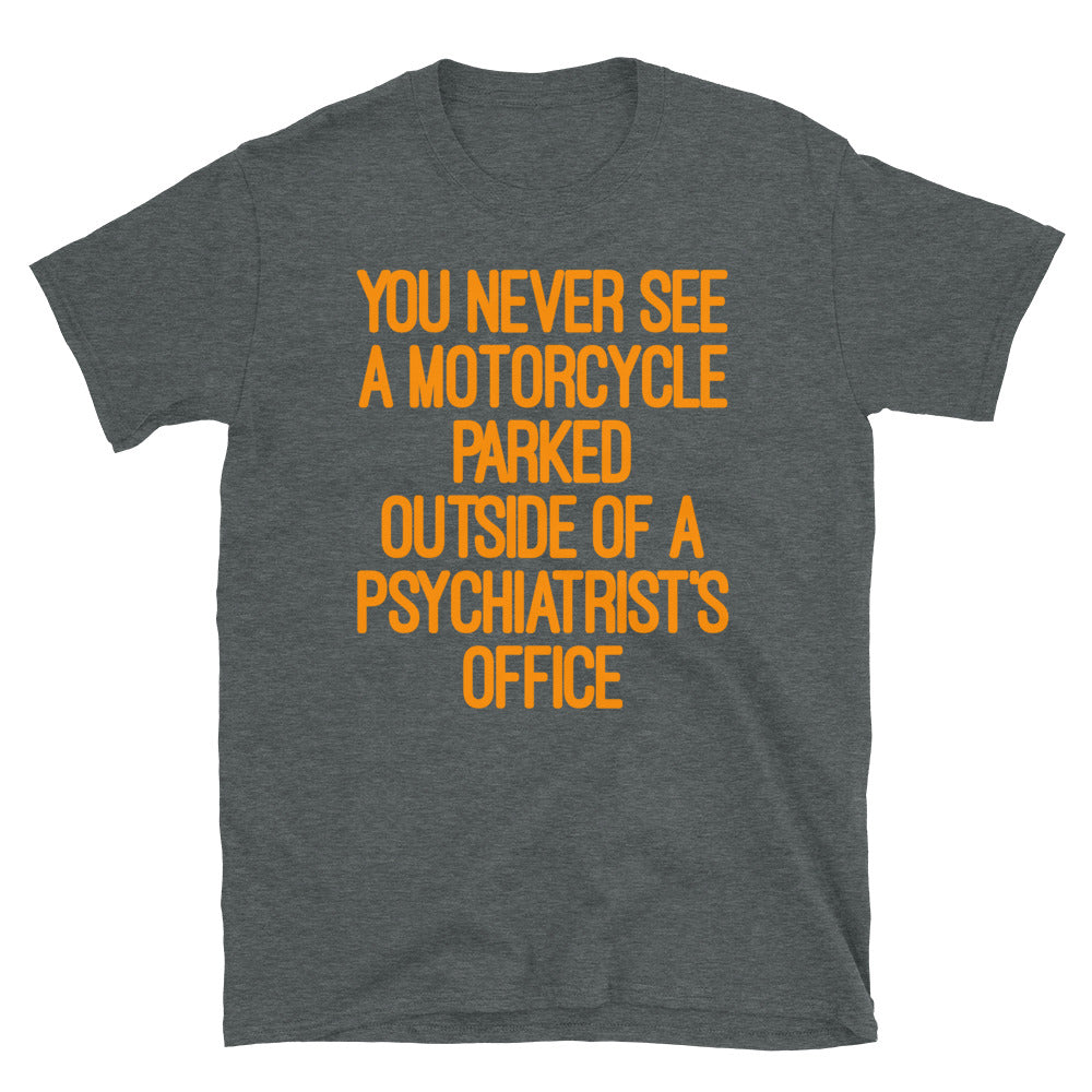 You never see a motorcycle parked T-Shirt