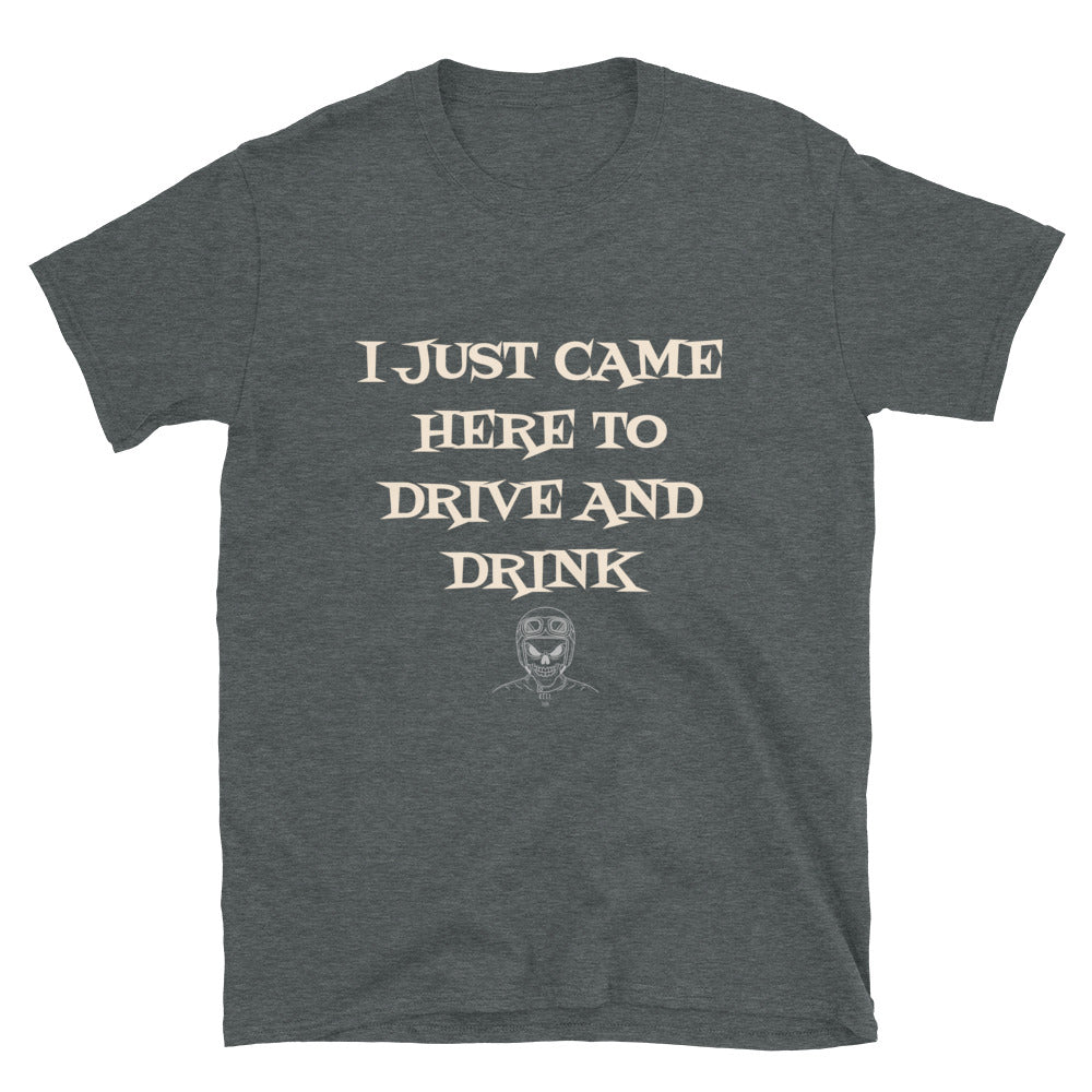 I Just came here to Drive & Drink T-Shirt